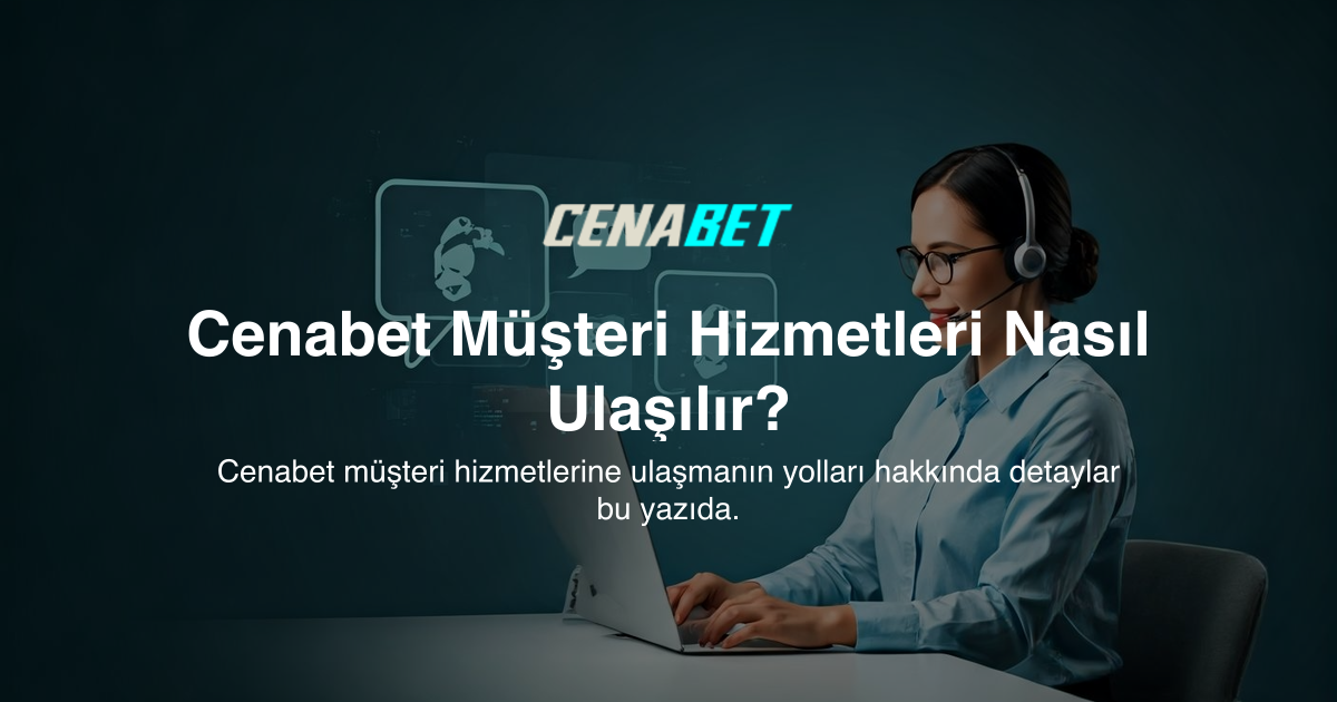 Cenabet Müşteri Hizmetleri Nasıl Ulaşılır?