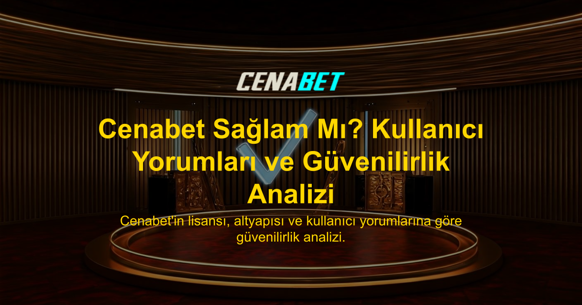 Cenabet Sağlam Mı? Kullanıcı Yorumları ve Güvenilirlik Analizi